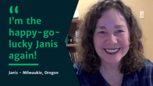 Janis Testimonial "Im the happy go lucky janis again!"